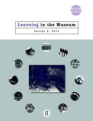 Learning in the Museum (Museum Meanings) by George E. Hein | Goodreads