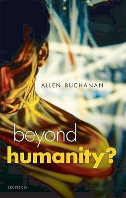Beyond Humanity?: The Ethics of Biomedical Enhancement by Allen ...