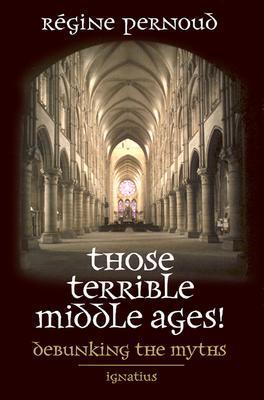 Those Terrible Middle Ages!: Debunking the Myths cover