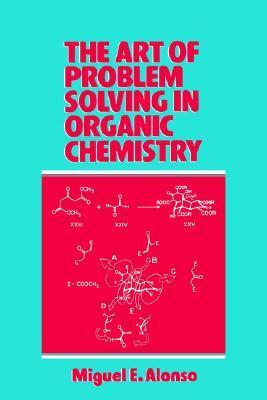The Art of Problem Solving in Organic Chemistry by Miguel E. Alonso-Amelot | Goodreads