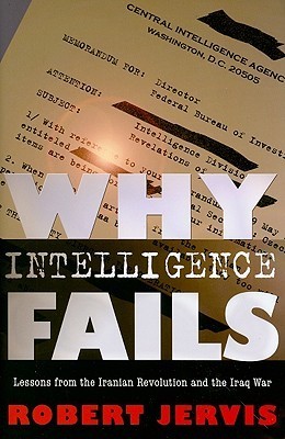 Why Intelligence Fails: Lessons from the Iranian Revolution and the Iraq War
