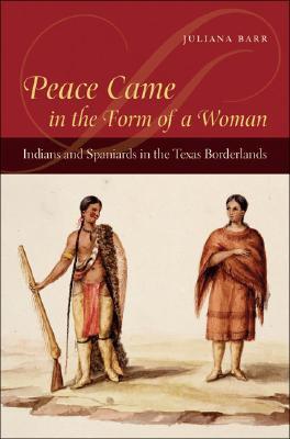 Peace Came in the Form of a Woman: Indians and Spaniards in the Texas Borderlands