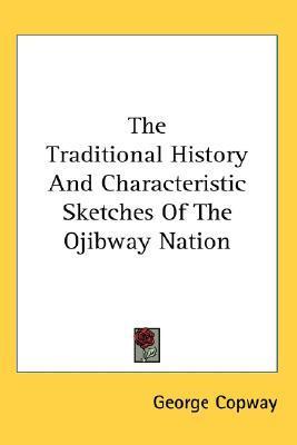 The Traditional History and Characteristic Sketches of the Ojibway ...