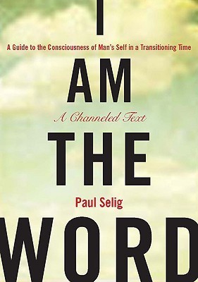 I am the Word: A Guide to the Consciousness of Man's Self in a Transitioning Time