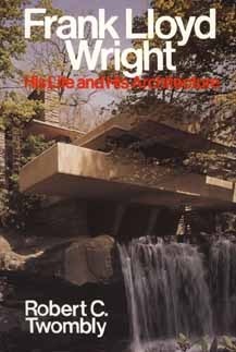 Frank Lloyd Wright: His Life and His Architecture by Robert C. Twombly ...