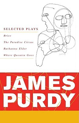 James Purdy: Selected Plays by James Purdy | Goodreads