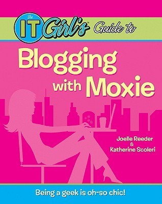 Gail Reeder Books The IT Girl's Guide to Blogging with Moxie by Joelle Reeder | Goodreads