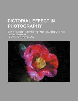 Pictorial Effect in Photography; Being Hints on Composition and Chiaroscuro for Photographers