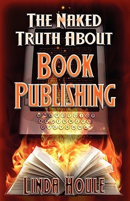 The Naked Truth About Book Publishing by Linda Houle | Goodreads