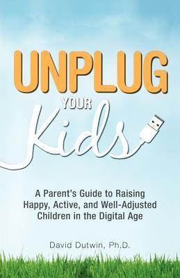 Unplug Your Kids: A Parent's Guide to Raising Happy, Active and Well ...