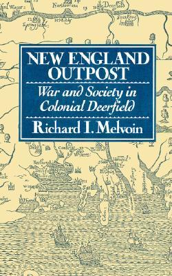 Outpost England New England Outpost: War and Society in Colonial Deerfield by Richard I ...