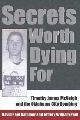 Secrets Worth Dying For: Timothy James McVeigh and the Oklahoma City