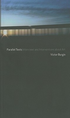 Parallel Texts: Interviews and Interventions about Art by Victor Burgin ...