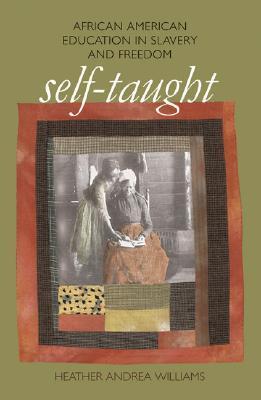 Self-Taught: African American Education in Slavery and Freedom