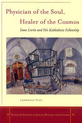 Physician of the Soul, Healer of the Cosmos: Isaac Luria and his Kabbalistic Fellowship