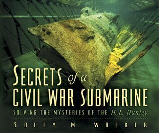 Secrets of a Civil War Submarine: Solving the Mysteries of the H. L. Hunley