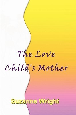 The Love Child's Mother by Suzanne J. Wright | Goodreads