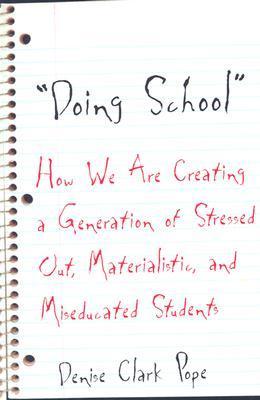 Doing School: How We Are Creating a Generation of Stressed-Out, Materialistic, and Miseducated Students