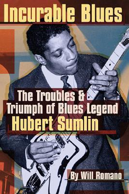 Incurable Blues: The Troubles & Triumph of Blues Legend Hubert Sumlin by  Will Romano | Goodreads