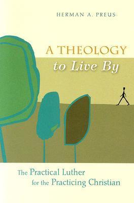A Theology to Live by: The Practical Luther for the Practicing ...