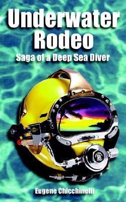Underwater Rodeo: Saga of a Deep Sea Diver by Eugene Chicchinelli ...