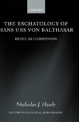 The Eschatology of Hans Urs von Balthasar: Being As Communion by ...