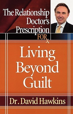 The Relationship Doctor's Prescription for Living Beyond Guilt by David ...