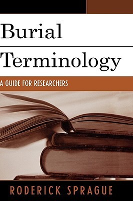 Roderick Sprague Burial Terminology: A Guide for Researchers by Roderick Sprague | Goodreads