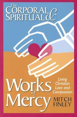 The Corporal & Spiritual Works of Mercy: Living Christian Love and