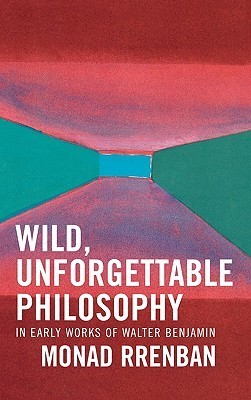 Wild, Unforgettable Philosophy: In Early Works of Walter Benjamin by