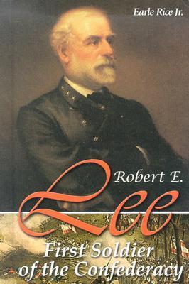 Robert E. Lee: First Soldier of the Confederacy by Earle Rice Jr ...