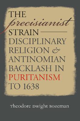 The Precisianist Strain: Disciplinary Religion & Antinomian Backlash in Puritanism to 1638