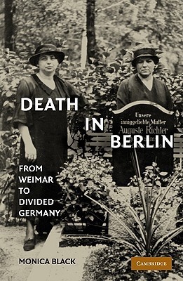 Death in Berlin: From Weimar to Divided Germany (Publications of the German Historical Institute)
