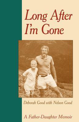Long After I'm Gone: A Father-Daughter Memoir by Deborah Good | Goodreads