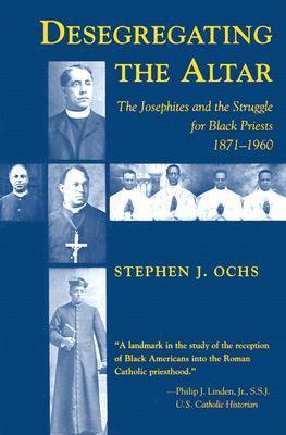 Josephites Desegregating the Altar: The Josephites and the Struggle for Black ...