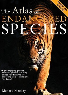 The Atlas of Endangered Species (Atlas Of... by Richard Mackay | Goodreads