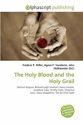 The Holy Blood and the Holy Grail by Frederic P. Miller | Goodreads
