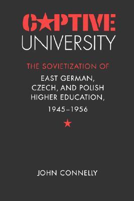 Captive University: The Sovietization of East German, Czech, and Polish ...