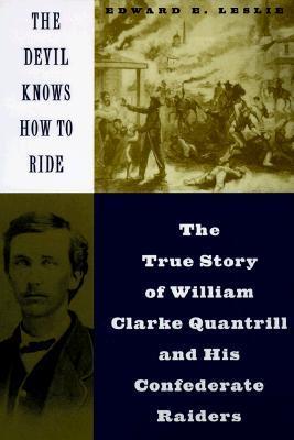 The Devil Knows how to Ride: The True Story of William Clarke Quantril and his Confederate Raiders