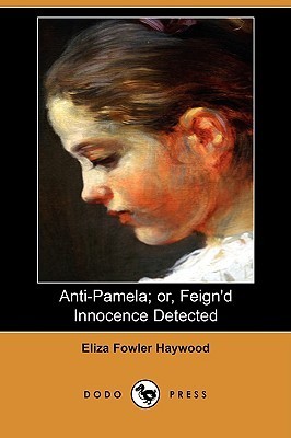 Anti-Pamela; Or, Feign'd Innocence Detected