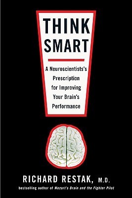 Think Smartly Think Smart: A Neuroscientist's Prescription for Improving Your Brain's ...