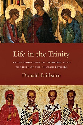 Life in the Trinity: An Introduction to Theology with the Help of the Church Fathers