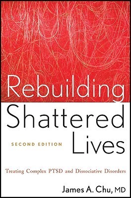 Rebuilding Shattered Lives: Treating Complex PTSD and Dissociative Disorders