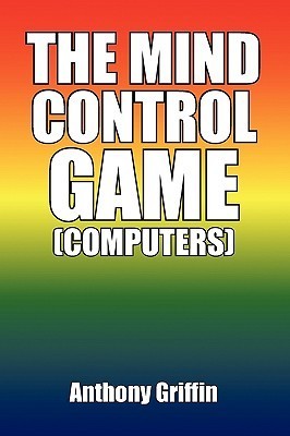 THE MIND CONTROL GAME (COMPUTERS) by Anthony Griffin | Goodreads