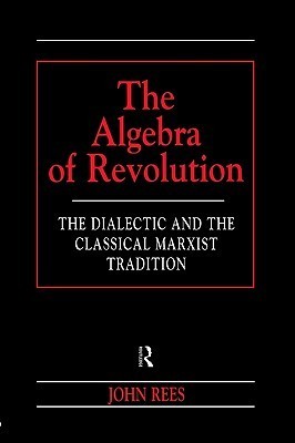 The Algebra of Revolution: The Dialectic and the Classical Marxist Tradition