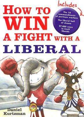 How to Win a Fight With a Liberal by Daniel Kurtzman | Goodreads