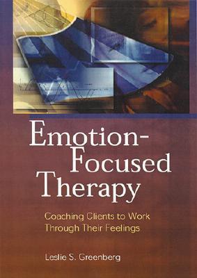 Emotion-Focused Therapy: Coaching Clients to Work Through Their Feelings