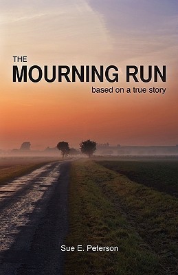 The Mourning Run: Based on a True Story by Sue E. Peterson | Goodreads