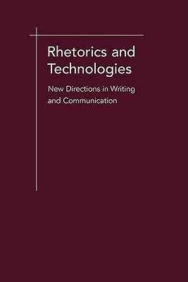 Rhetorics and Technologies: New Directions in Writing and Communication ...