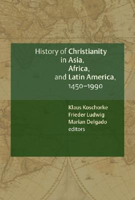 History of Christianity in Asia, Africa, and Latin America 1450 - 1990: A Documentary Sourcebook
